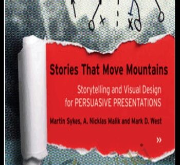 Stories that Move Mountains: Storytelling and Visual Design for Persuasive Presentations - Martin Sykes , Nicklas Malik and Mark D. West