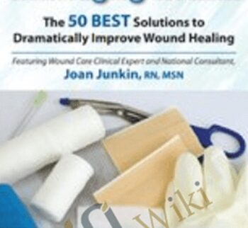 Master the Most Challenging Wounds: The 50 BEST Solutions to Dramatically Improve Wound Healing - Joan Junkin
