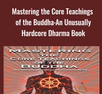 Mastering the Core Teachings of the Buddha: An Unusually Hardcore Dharma Book - Daniel M. Ingram