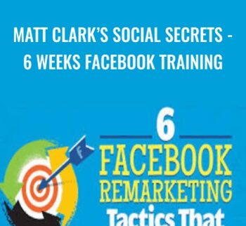 Matt Clark's Social Secrets- 6 Weeks Facebook Training