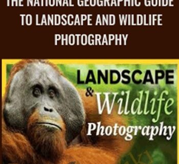 The National Geographic Guide to Landscape and Wildlife Photography - Michael Melford