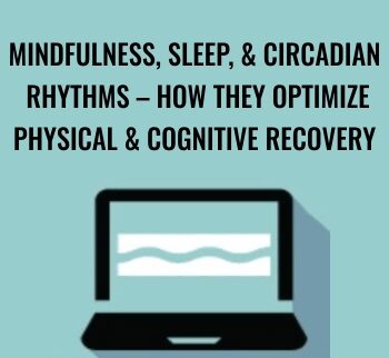 Mindfulness, Sleep, & Circadian Rhythms – How They Optimize Physical & Cognitive Recovery - Cindi Lockhart