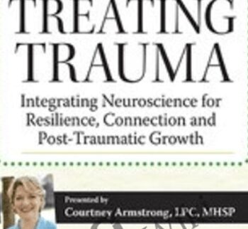 New Rules for Treating Trauma: Integrating Neuroscience for Resilience, Connection and Post-Traumatic Growth - Courtney Armstrong
