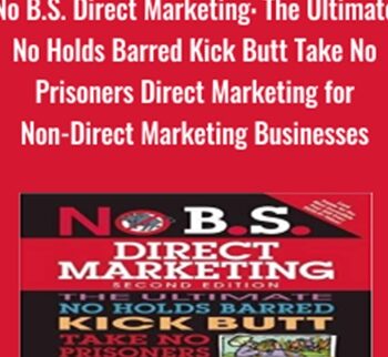 No B.S. Direct Marketing: The Ultimate No Holds Barred Kick Butt Take – Dan Kennedy