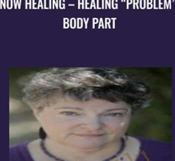 Now Healing – Healing “Problem” Body Part - Elma Mayer