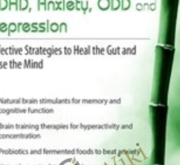 Nutritional & Integrative Interventions for Autism, ADHD, Anxiety, ODD and Depression: Effective Strategies to Heal the Gut and Ease the Mind