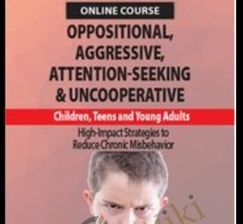 Oppositional, Aggressive, Attention-Seeking & Uncooperative Children, Teens and Young Adults: High-Impact Strategies to Reduce Chronic Misbehavior