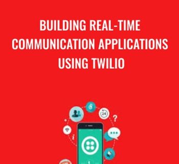 Building Real-time Communication Applications Using Twilio – Packt Publishing