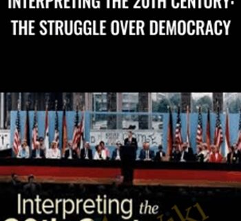 Interpreting the 20th Century: The Struggle Over Democracy - Pamela Radcliff