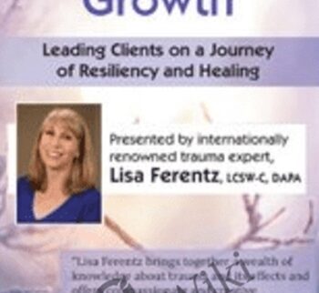 Post-Traumatic Growth: Leading Clients on a Journey of Resiliency and Healing with Lisa Ferentz, LCSW- C, DAPA - Lisa Ferentz