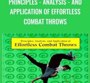 Principles - Analysis - and Application of Effortless Combat Throws - Tim Cartmell