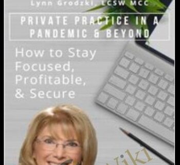Private Practice in a Pandemic & Beyond: How to Stay Focused, Profitable, & Secure - Lynn Grodzki