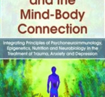Psychotherapy and the Mind-Body Connection: Integrating Principles of Psychoneuroimmunology, Epigenetics, Nutrition and Neurobiology in the Treatment of Trauma, Anxiety and Depression - John Arden