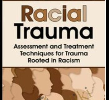 Racial Trauma: Assessment and Treatment Techniques for Trauma Rooted in Racism - Monnica T. Williams
