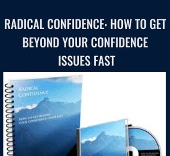 Radical Confidence: How to get beyond your confidence issues fast