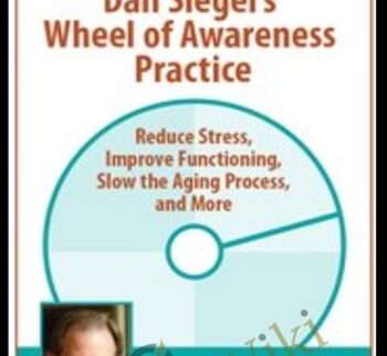 Dan Siegel’s Wheel of Awareness Practice: Reduce Stress, Improve Functioning, Slow the Aging Process, and More