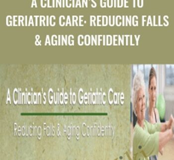A Clinician’s Guide to Geriatric Care: Reducing Falls & Aging Confidently - Trent Brown, Shari Kalkstein & Ralph Dehner