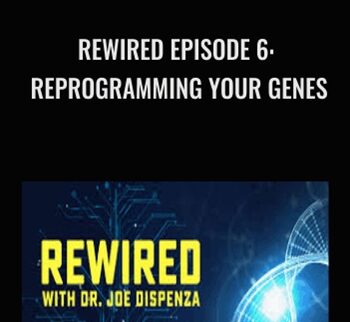 Rewired Episode 6: Reprogramming Your Genes - Joe Dispenza
