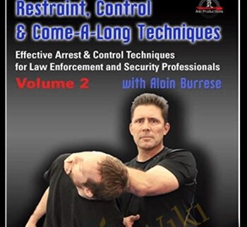 Restraint, Control & Come-A-Long Techniques: Effective Arrest & Control Techniques for Law Enforcement and Security Professionals Volumes 2