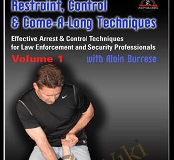 Restraint, Control & Come-A-Long Techniques: Effective Arrest & Control Techniques for Law Enforcement and Security Professionals Volumes 1