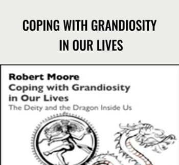 Coping With Grandiosity In Our Lives – Robert Moore