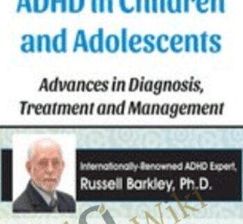 Russell Barkley, Ph.D. on ADHD in Children and Adolescents: Advances in Diagnosis, Treatment and Management - Russell A. Barkley
