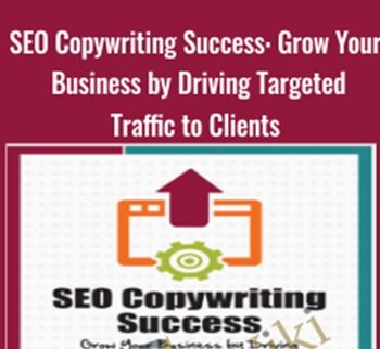 SEO Copywriting Success: Grow Your Business by Driving Targeted Traffic to Clients