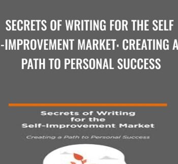 Secrets of Writing for the Self-Improvement Market: Creating a Path to Personal Success