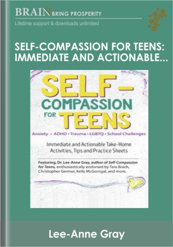 Self-Compassion For Teens: Immediate And Actionable Strategies To Increase Happiness And Resilience – Lee-Anne Gray