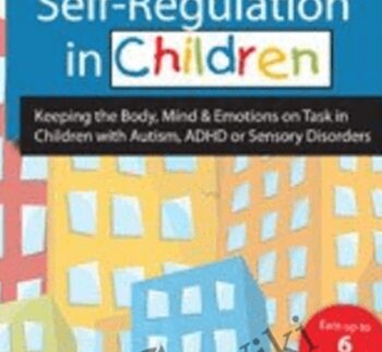Self-Regulation in Children: Keeping the Body, Mind & Emotions on Task in Children with Autism, ADHD or Sensory Disorders - Teresa Garland