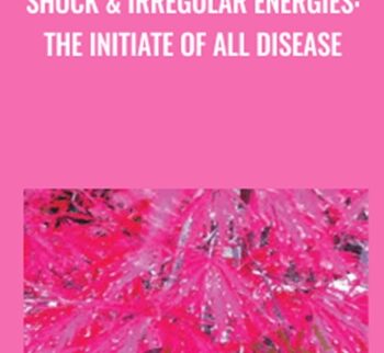 Shock & Irregular Energies: The Initiate of All Disease - Sara Allen