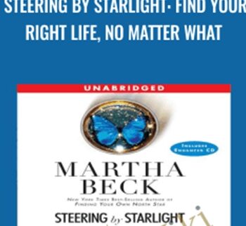 Steering by Starlight: Find Your Right Life, No Matter What - Martha Beck