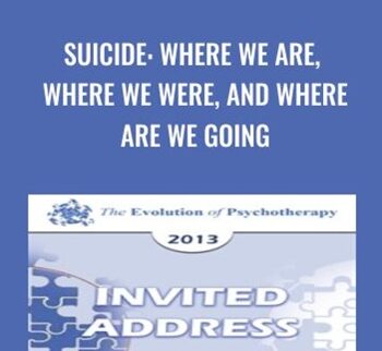 Suicide: Where We Are, Where We Were, and Where Are We Going – Marsha Linehan