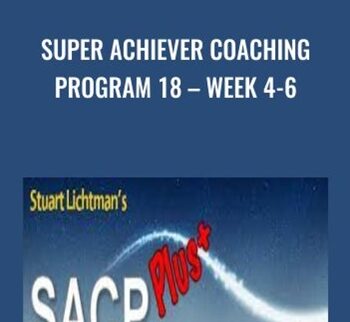 Super Achiever Coaching Program 18 – Week 4-6 - Stuart Lichtman