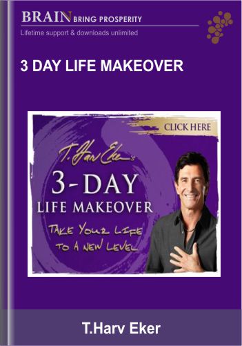 3 Day Life Makeover – T.Harv Eker