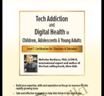 Tech Addiction & Digital Health in Children, Adolescents & Young Adults: Level 1 Certification for Clinicians & Educators - Nicholas Kardaras