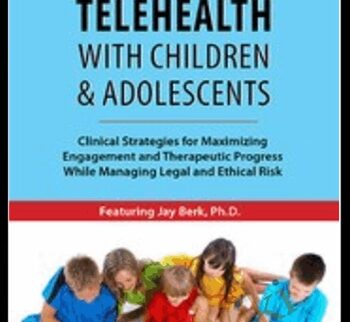 Telehealth with Children & Adolescents: Clinical Strategies for Maximizing Engagement and Therapeutic Progress While Managing Legal and Ethical Risk - Jay Berk