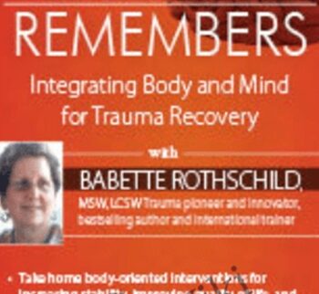 The Body Remembers: Integrating Body and Mind for Trauma Recovery - Babette Rothschild