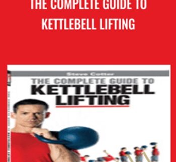 The Complete Guide to Kettlebell Lifting - Steve Cotter