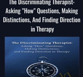 The Discriminating Therapist: Asking "How" Questions, Making Distinctions, And Finding Direction in Therapy - Michael D. Yapko