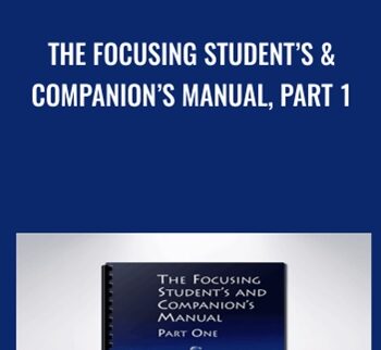 The Focusing Student’s & Companion’s Manual, Part One - Ann Weiser Cornell & Other