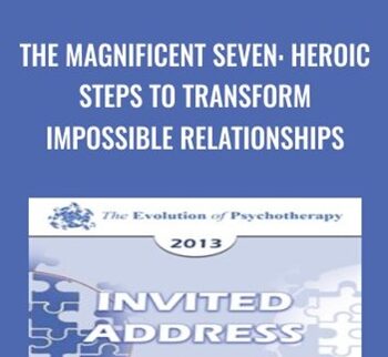 The Magnificent Seven: Heroic Steps to Transform Impossible Relationships - Harriet Lerner