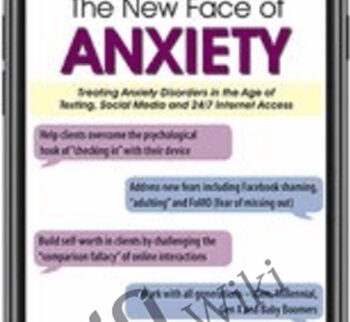 The New Face of Anxiety: Treating Anxiety Disorders in the Age of Texting, Social Media and 24/7 Internet Access - Margaret Wehrenberg