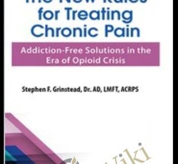 The New Rules for Treating Chronic Pain: Addiction-Free Solutions in the Era of Opioid Crisis - Stephen F. Grinstead
