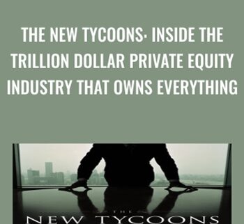 The New Tycoons: Inside the Trillion Dollar Private Equity Industry That Owns Everything - Jason Kelly