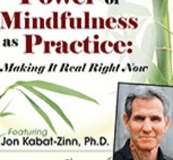 The Power of Mindfulness as Practice: Making It Real Right Now with Jon Kabat-Zinn - Jon Kabat-Zinn