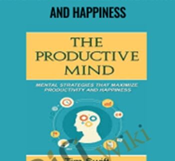 The Productive Mind: Mental Strategies to Maximize Productivity and Happiness – Tim Swift