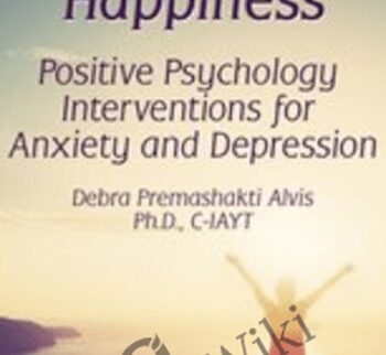 The Pursuit Of Happiness: Positive Psychology Interventions For Anxiety And Depression – Debra Premashakti Alvis