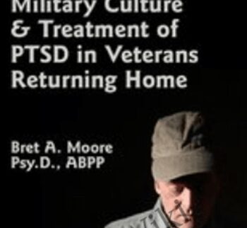 The Realities of Combat, Military Culture & Treatment of PTSD in Veterans Returning Home - Bret A. Moore