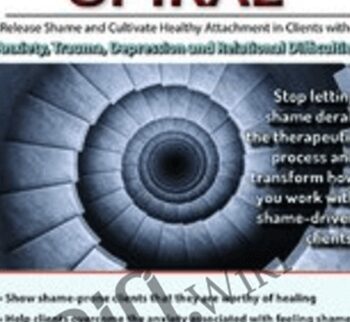 The Shame Spiral: Release Shame And Cultivate Healthy Attachment In Clients With Anxiety, Trauma, Depression And Relational Difficulties – Debra Premashakti Alvis
